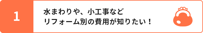 1.水まわりや外装、小工事などリフォーム別の費用が知りたい！
